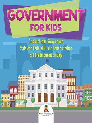 cover image of Government for Kids--Citizenship to Governance--State and Federal Public Administration--3rd Grade Social Studies